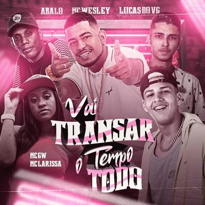 Lucas do VG/MC Abalo/MC Wesley Vai Transar o Tempo Todo (feat. Mc Gw & Mc Larissa)