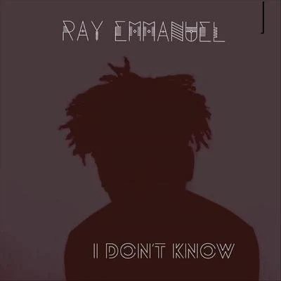 Ray Emmanuel I Don't Know