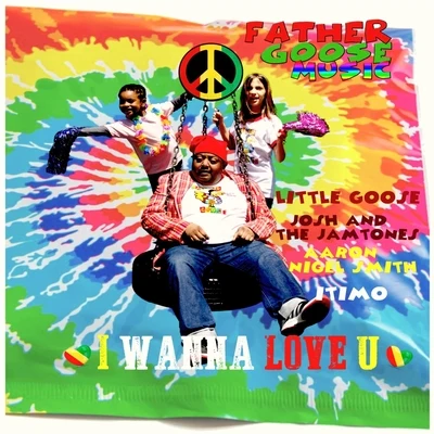 Father Goose Music/Little Goose/Itimo/Josh and the Jamtones/Aaron Nigel Smith I Wanna Love U (feat. Josh And The Jamtones, Aaron Nigel Smith, Little Goose & Itimo)