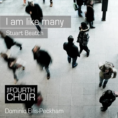 The Fourth Choir/Dominic Ellis-Peckham Stuart Beatch: I Am Like Many