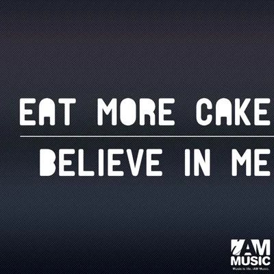 Eat More Cake Believe in Me