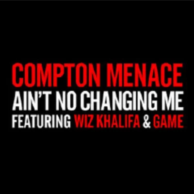 Wiz Khalifa/The Game/Compton Menace Aint No Changing Me (Remixes)