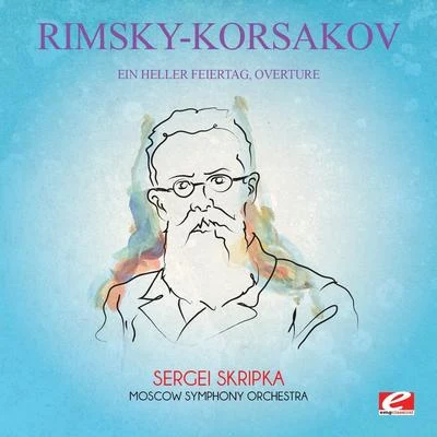 Nikolai Rimsky-Korsakov Rimsky-Korsakov: Ein Heller Feiertag, Overture (Digitally Remastered)