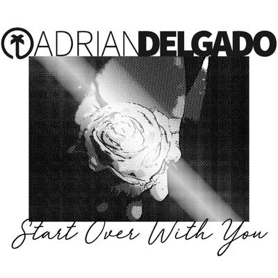 Adrian Delgado Start over with You