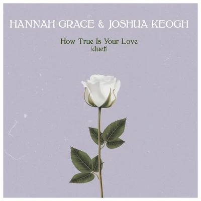 Hannah Grace/Joshua Keogh How True Is Your Love (Duet)