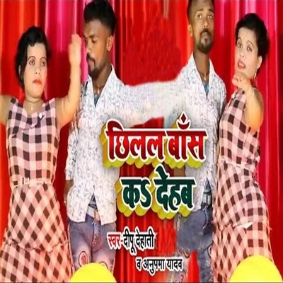 Deepu Dehati/Anupma yadav Chhilal Bas Kar Deham