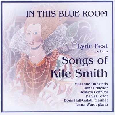 Jessica Lennick/Laura Ward/Daniel Teadt/Doris Hall-Gulati/Suzanne DuPlantis/Jonas Hacker In This Blue Room: Lyric Fest Performs Songs of Kile Smith