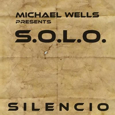 Michael Wells/S.O.L.O./Michael Wells presents S.O.L.O. Silencio