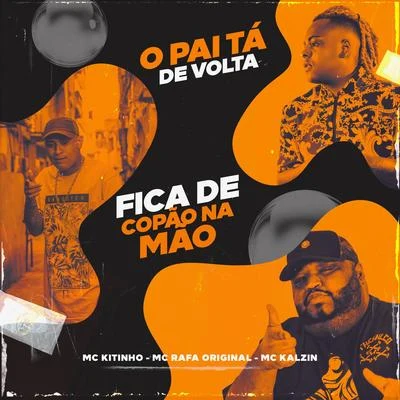 Mc Kitinho/Mc Kalzin/Mc Rafa Original O Pai Tá De Volta, Fica De Copão Na Mão