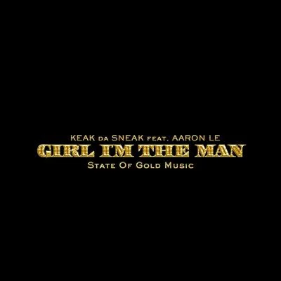 Aaron Le/Keak da Sneak Girl Im the Man (feat. Aaron Le)