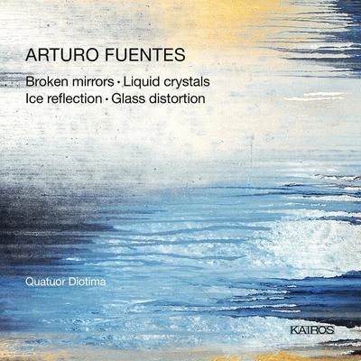 Quatuor Diotima FUENTES, A.: Broken MirrorLiquid CrystalsIce reflectionGlass Distortion (Quatuor Diotima)