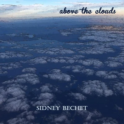 Sidney Bechet Above the Clouds