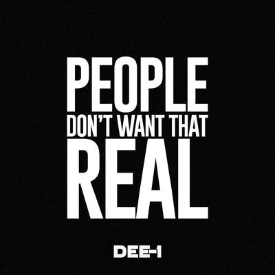 Dee-1 People Don't Want That Real