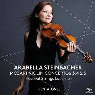 Arabella Steinbacher MOZART, W.A.: Violin Concertos Nos. 3, 4, 5 (Steinbacher, Lucerne Festival Strings)