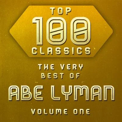 Abe Lyman Top 100 Classics - The Very Best of Abe Lyman Volume 1