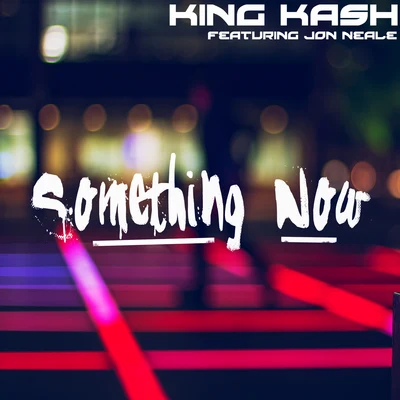 King Kash/Jon Neale Something Now