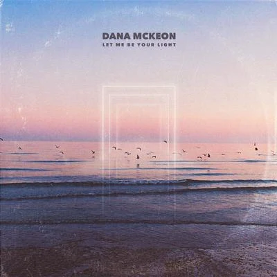 Dana McKeon Let Me Be Your Light