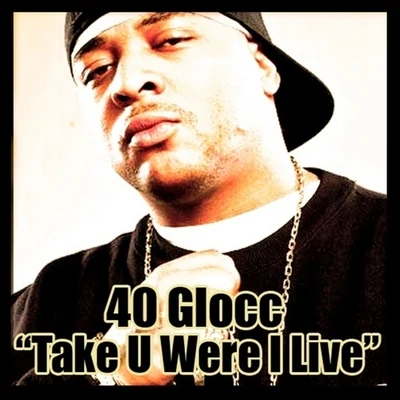 40 Glocc Take U Were I Live - Single