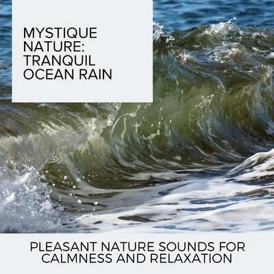 Ocean Makers Mystique Nature: Tranquil Ocean Rain - Pleasant Nature Sounds for Calmness and Relaxation