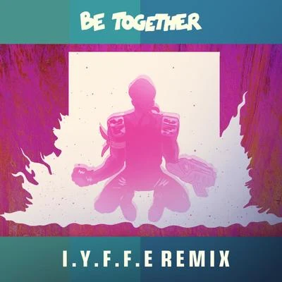 I.Y.F.F.E Be Together (I.Y.F.F.E Remix)