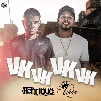 DJ Henrique da VK/MC Tikão & DJ Henrique da VK/MC Tikão Vk Vk Vk Vk