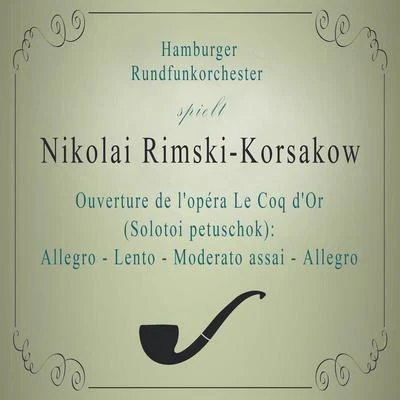 Hamburger Rundfunkorchester Hamburger Rundfunkorchester spielt: Nikolai Rimski-Korsakow: Ouverture de lopéra Le Coq dOr (Solotoi petuschok): Allegro - Lento - Moderato assai -