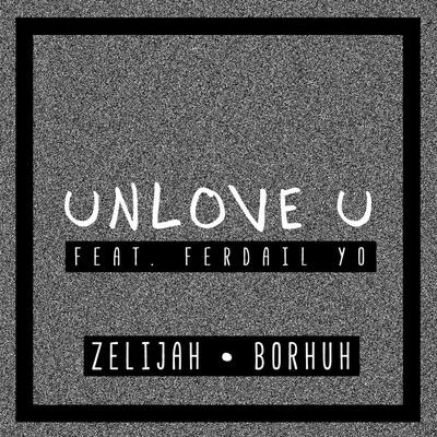 Zelijah Unlove U (feat. Ferdail Yo)