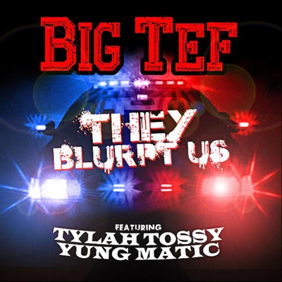 Yung Matic/Big Tef/Tylah Tossy They Blurpt Us (feat. Tylah Tossy & Yung Matic)