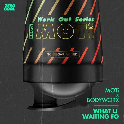 Moti/BODYWORX What U Waiting Fo