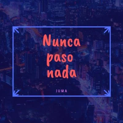 Juma Nunca pasó nada