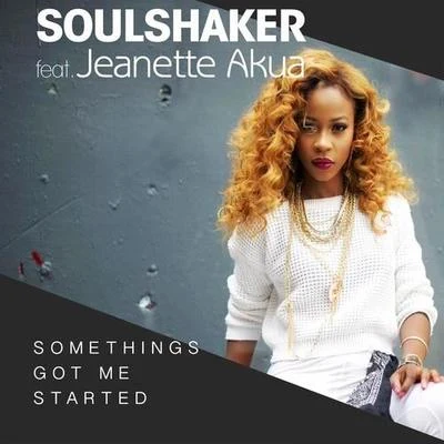 Jeanette Akua/Soulshaker Somethings Got Me Started