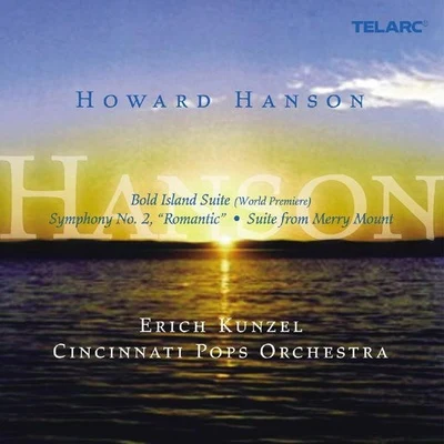 Erich Kunzel/Cincinnati Pops Orchestra Howard Hanson: Bold Island Suite; Symphony No. 2 Romantic; Suite from Merry Mount