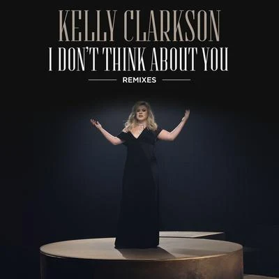 Kelly Clarkson I Don't Think About You (Remixes)