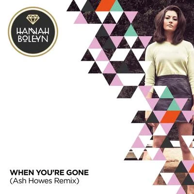 Hannah Boleyn When You're Gone (Ash Howes Remix)