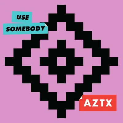 AZTX Use Somebody