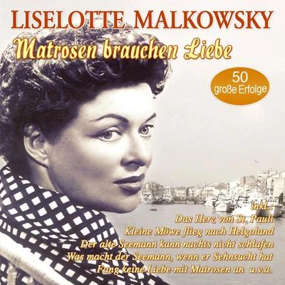 Liselotte Malkowsky Matrosen brauchen Liebe - 50 große Erfolge