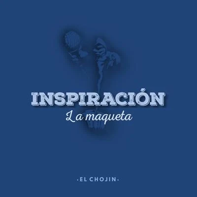 El Chojin Inspiración: La Maqueta