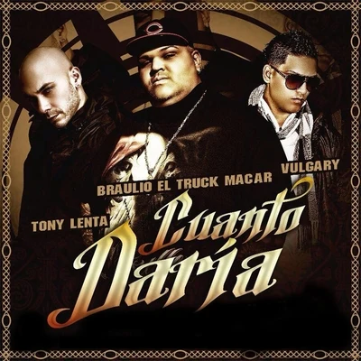 Tony Lenta/Braulio El Truck Makar/Vulgary Cuanto Daria (feat. Vulgary & Tony Lenta)