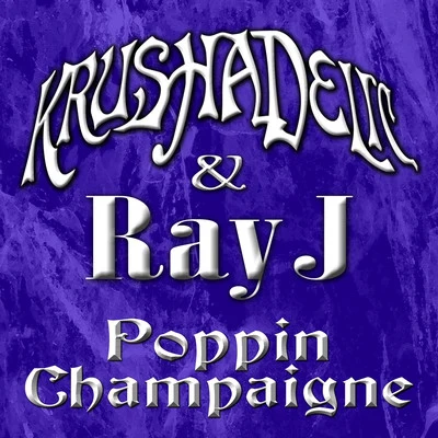 Ray J/Krushadelic Poppin Champaign