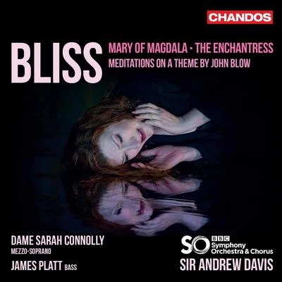 BBC Symphony Chorus/Sarah Connolly/BBC Philharmonic Orchestra/Sir Andrew Davis/James Platt Bliss: The Enchantress, Meditations on a Theme by John Blow & Mary of Magdala