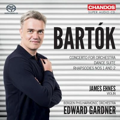 James Ehnes BARTÓK, B.: Concerto for OrchestraDance SuiteRhapsodies Nos. 1 and 2 (Ehnes, Bergen Philharmonic, Gardner)