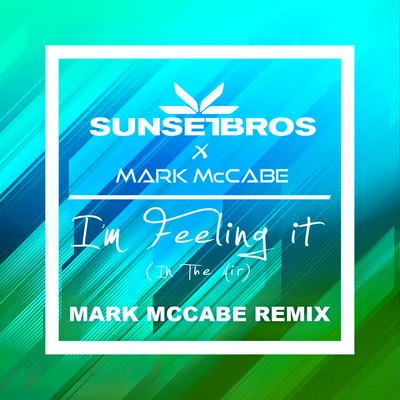 Sunset Bros/Mark McCabe Im Feeling It (In The Air) (Sunset Bros X Mark McCabeMark McCabe Remix)