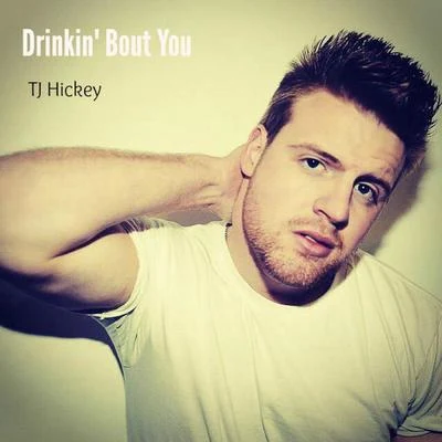 TJ Hickey Drinkin Bout You