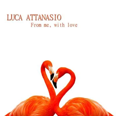 Luca Attanasio From Me, With Love