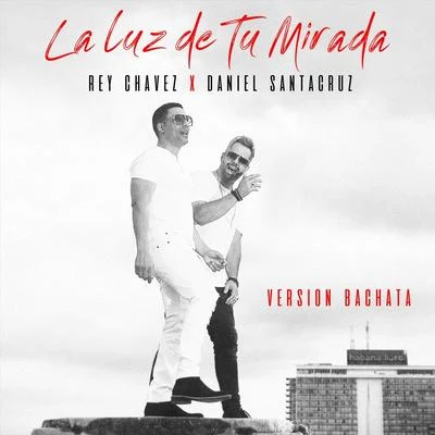 Daniel Santacruz/Rey Chavez La Luz de Tu Mirada (Version Bachata) [feat. Daniel Santacruz]