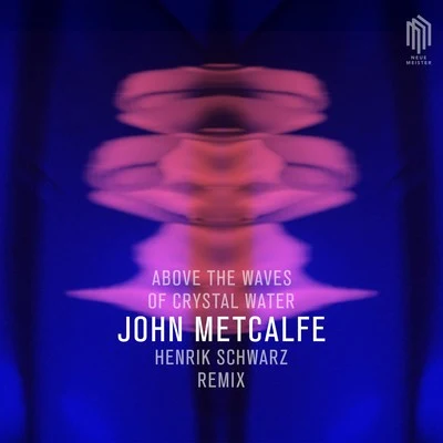 John Metcalfe Above the Waves of Crystal Water (Remix by Henrik Schwarz)