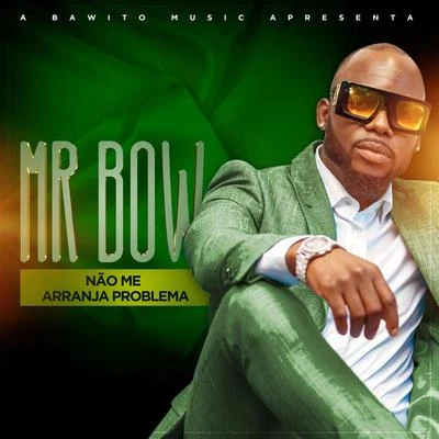 Mr. Bow Não Me Arranja Problema