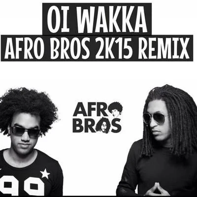 Afro Bros OI WAKKA (AFRO BROS 2K15 REMIX)