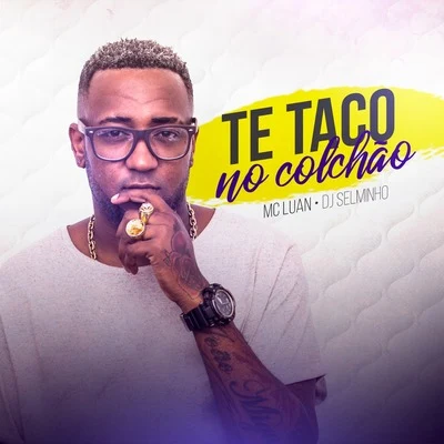 Mc Luan Te Taco no Colchão