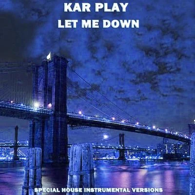 Kar Play Let me Down (Special House Dance Instrumental Versions)